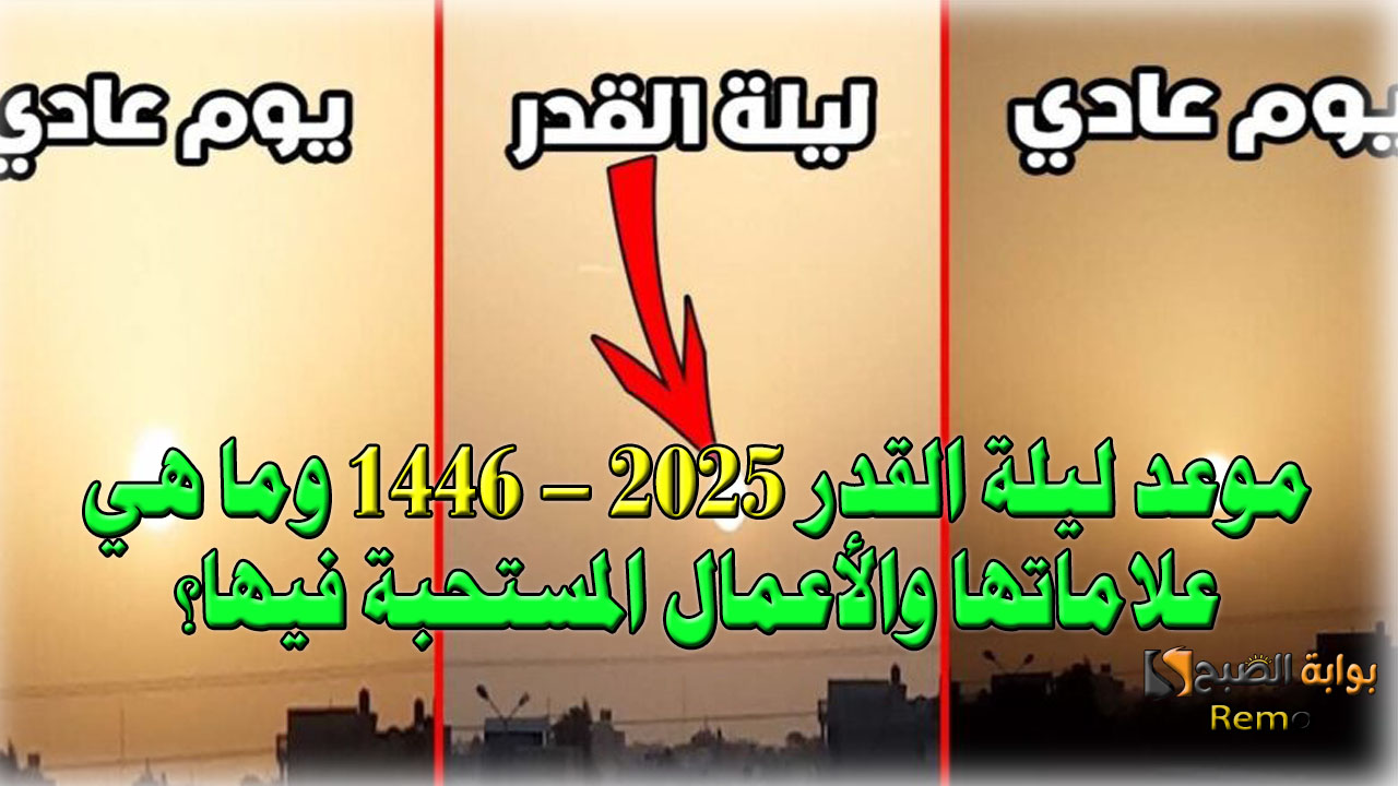 موعد ليلة القدر 2025 – 1446هـ وما هي علاماتها والأعمال المستحبة فيها؟