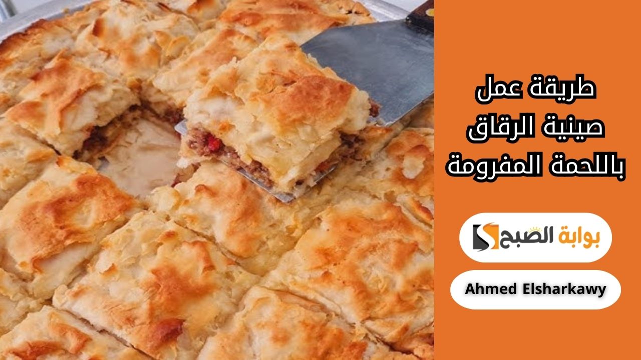 طريقة عمل صينية الرقاق باللحمة المفرومة
