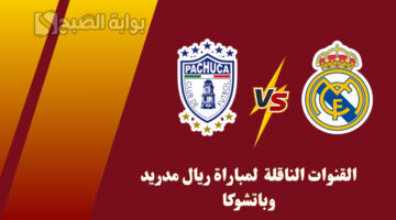 القنوات الناقلة لمباراة ريال مدريد وباتشوكا